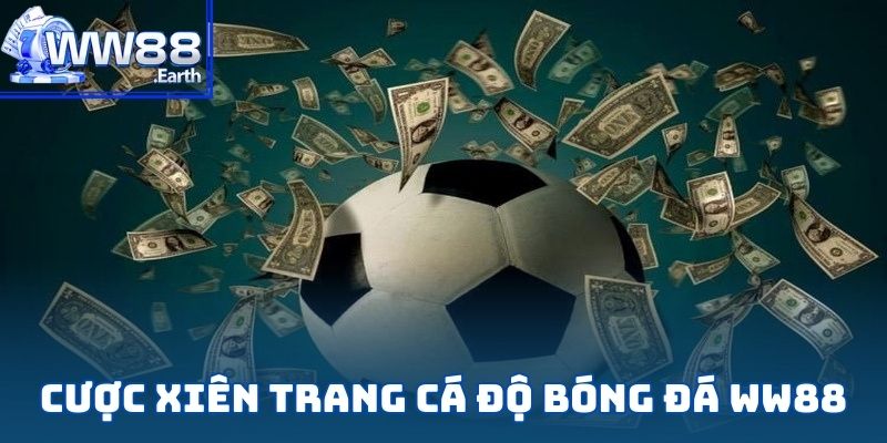 Cược xiên là một hình thức cược giúp người chơi WW88 tăng cơ hội thắng lớn