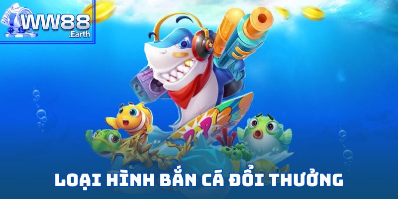 Bắn Cá Đổi Thưởng – Tựa Game Săn Cá Hàng Đầu 2025 4 Những loại hình bắn cá đổi thưởng được ưa chuộng