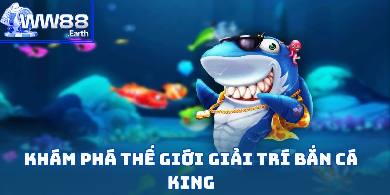 Bắn Cá King – Trò Chơi Săn Thưởng Đầy Kịch Tính 2 Khám phá thế giới giải trí cùng bắn cá king