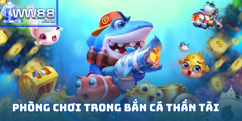 Bắn Cá Thần Tài-Tuyệt Phẩm Săn Kho Báu Đại Dương Tại WW88 2 Những phòng chơi có trong bắn cá thần tài là gì