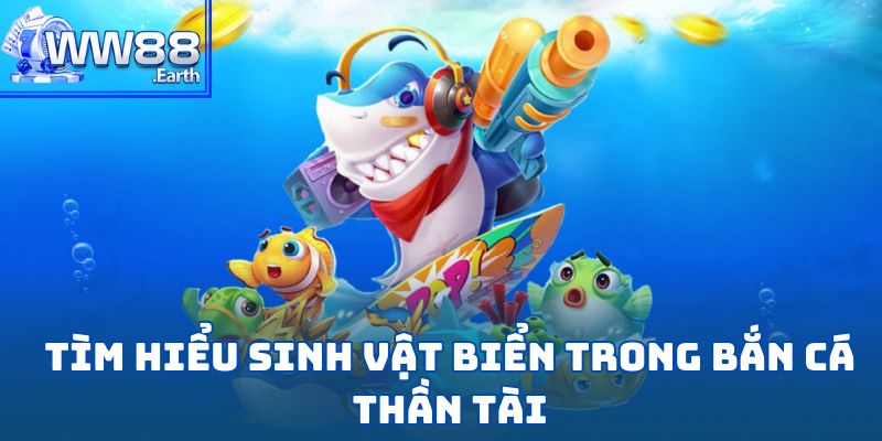 Bắn Cá Thần Tài-Tuyệt Phẩm Săn Kho Báu Đại Dương Tại WW88 3 Tìm hiểu về các loài sinh vật biển trong bắn cá thần tài