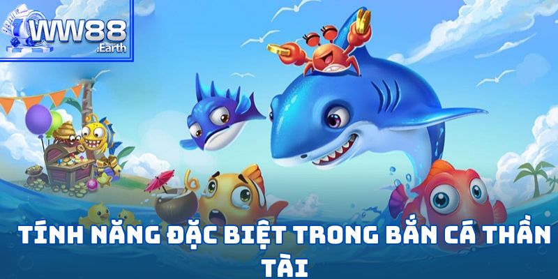 Bắn Cá Thần Tài-Tuyệt Phẩm Săn Kho Báu Đại Dương Tại WW88 4 Những tính năng đặc biệt chỉ có trong bắn cá thần tài