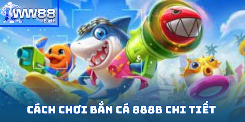 Bắn Cá 888B – Thám Hiểm Đại Dương Sôi Động Đầy Thử Thách 3 Cách chơi bắn cá 888B chi tiết cho người mới bắt đầu