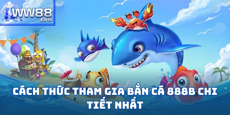 Bắn Cá 888B – Thám Hiểm Đại Dương Sôi Động Đầy Thử Thách 5 Cách thức tham gia sảnh bắn cá 888B chi tiết nhất