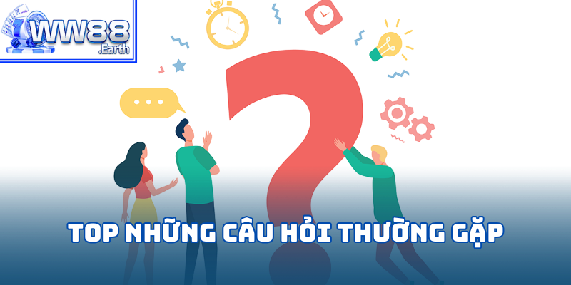 Top các câu hỏi thường gặp nhất trong chuyên mục của nhà cái WW88