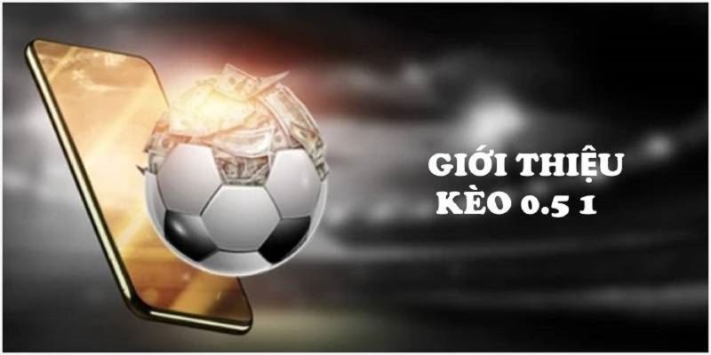 kèo 0.5/1 là gì
