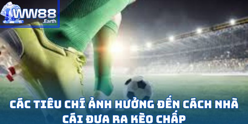 Kèo Chấp-Hướng Dẫn Cơ Bản Dành Cho Người Chơi Mới 4 Các tiêu chí ảnh hưởng đến cách nhà cái đưa ra kèo chấp