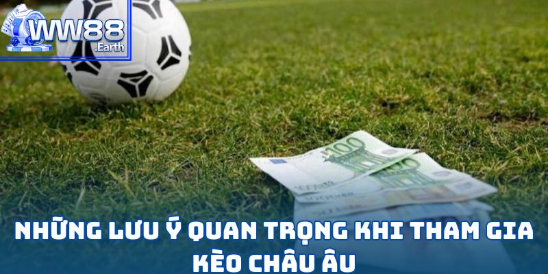 Kèo Châu Âu - Lựa Chọn Cá Cược Đầy Sức Hút 6 Những lưu ý quan trọng khi tham gia kèo Châu Âu