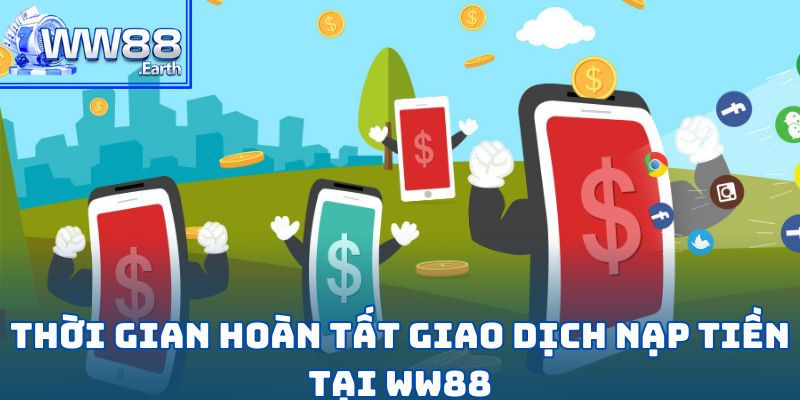 Hướng Dẫn Nạp Tiền WW88 An Toàn Và Nhanh Chóng 4 Thời gian hoàn tất giao dịch nạp tiền tại WW88