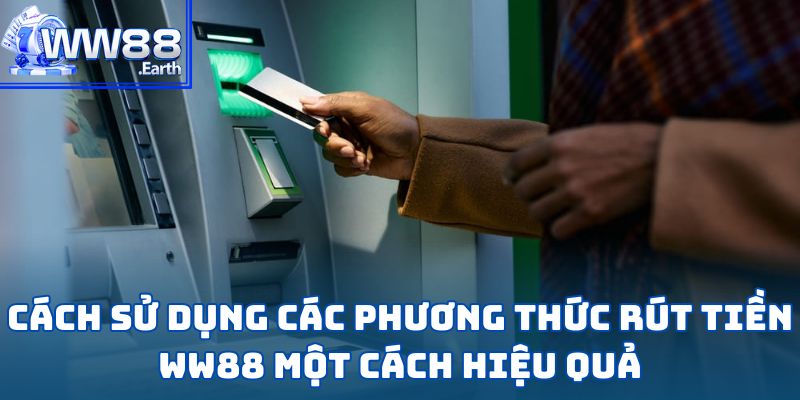 Rút Tiền WW88-Hoàn Tất Giao Dịch Chỉ Trong Vài Bước Đơn Giản 4 Cách sử dụng các phương thức rút tiền WW88 một cách hiệu quả