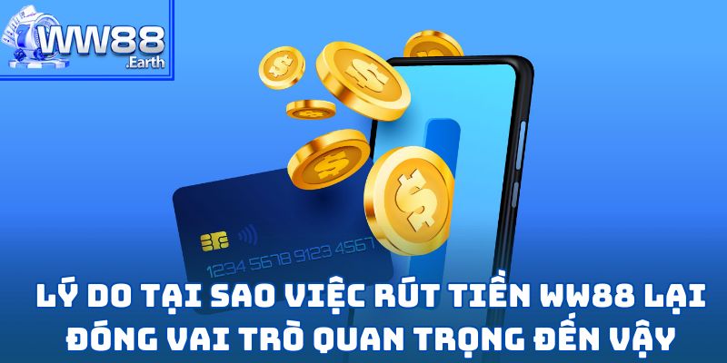 Rút Tiền WW88-Hoàn Tất Giao Dịch Chỉ Trong Vài Bước Đơn Giản 1 Lý do tại sao việc rút tiền WW88 lại đóng vai trò quan trọng đến vậy