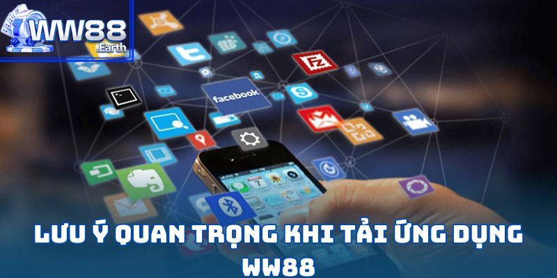 Tải App WW88-Hướng Dẫn Chi Tiết Từng Bước Dành Cho Hội Viên 3 Lưu ý quan trọng khi tải ứng dụng WW88