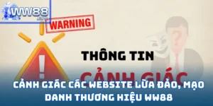 Bài Viết Cảnh Giác Các Website Lừa Đảo, Mạo Danh Thương Hiệu WW88