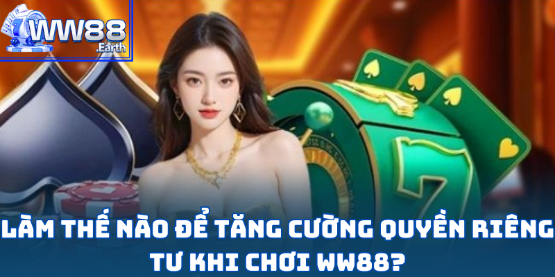 Chính Sách Quyền Riêng Tư Tại WW88 Có Gì Đặc Biệt? 3 Chính Sách Quyền Riêng Tư Tại WW88 Có Gì Đặc Biệt?