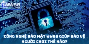 Công Nghệ Bảo Mật WW88 Giúp Bảo Vệ Người Chơi Thế Nào?