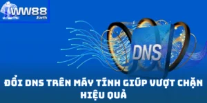 Đổi DNS Trên Máy Tính Giúp Vượt Chặn Hiệu Quả