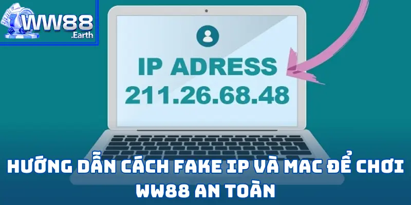 Hướng Dẫn Cách Fake IP và MAC Để chơi WW88 An Toàn