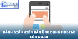 Đánh Giá Phiên Bản Ứng Dụng Mobile Của WW88