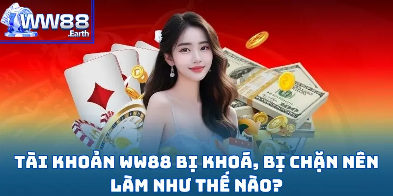 Tài Khoản WW88 Bị Khoá, Bị Chặn Nên Làm Như Thế Nào?