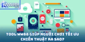 Tool WW88 Giúp Người Chơi Tối Ưu Chiến Thuật Ra Sao?