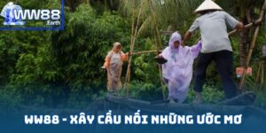 WW88 - Xây Cầu Nối Những Ước Mơ